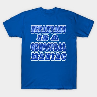 Netanyahu IS A Genocidal Maniac - Front T-Shirt